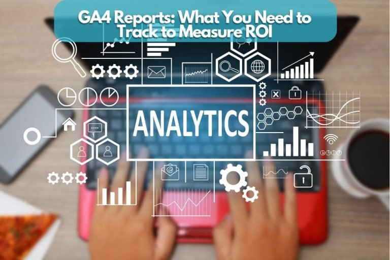 GA4 Reports: What You Need to Track to Measure ROI